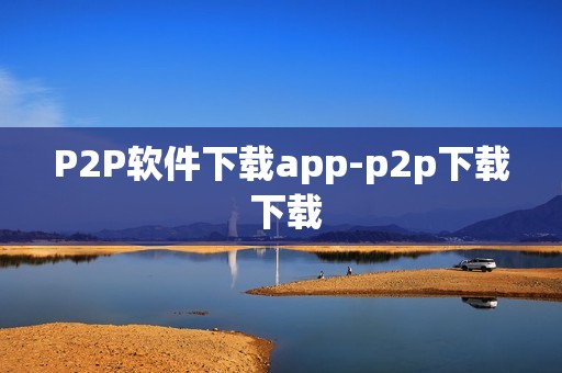 P2P软件下载app-p2p下载 下载